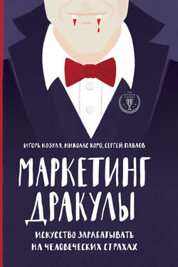Маркетинг Дракулы. Как зарабатывать на человеческих страхах - Игорь Иванович Козуля