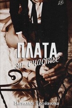 Плата за счастье - Наталья Тройнова
