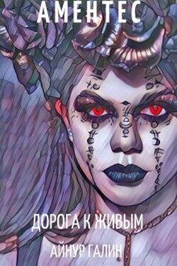 Аментес - Дорога к живым. Книга 2. - Айнур Галин