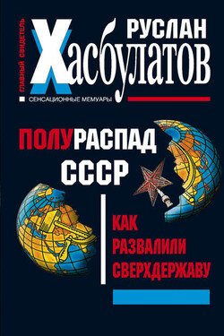 Полураспад СССР. Как развалили сверхдержаву - Руслан Хасбулатов