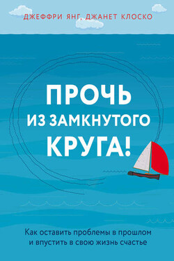 Прочь из замкнутого круга! Как оставить проблемы в прошлом и впустить в свою жизнь счастье - Джанет Клоско