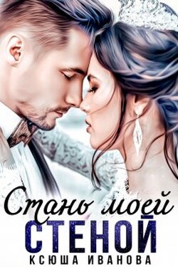 Стань моей стеной - Ксюша Иванова