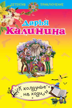 К колдунье не ходи - Дарья Калинина
