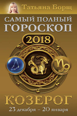 Козерог. Самый полный гороскоп на 2018 год. 23 декабря – 20 января - Татьяна Борщ