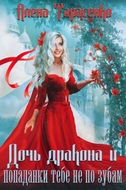 Дочь дракона и попаданки тебе не по зубам - Алена Тарасенко