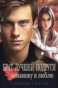 Брат лучшей подруги. Ненавижу и люблю - Эльвира Смелик