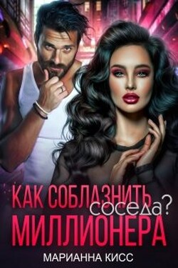 Как соблазнить соседа миллионера? - Марианна Кисс