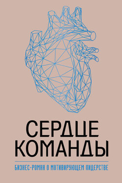 Сердце команды: бизнес-роман о мотивирующем лидерстве