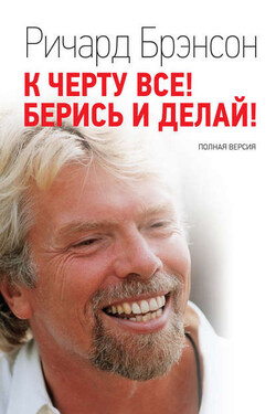 К черту всё! Берись и делай! Полная версия - Ричард Брэнсон