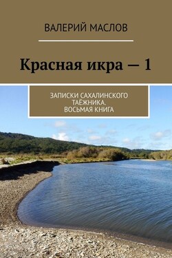 Красная икра – 1. Записки сахалинского таёжника. Восьмая книга - Валерий Маслов