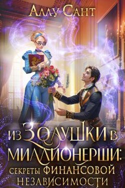Из Золушки в миллионерши. Секреты финансовой независимости - Аллу Сант