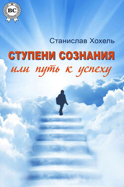 Ступени сознания, или Путь к успеху - Станислав Хохель