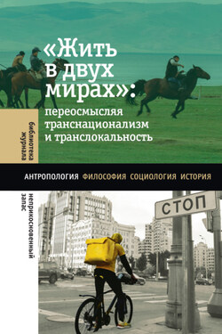 «Жить в двух мирах»: переосмысляя транснационализм и транслокальность - Коллектив авторов