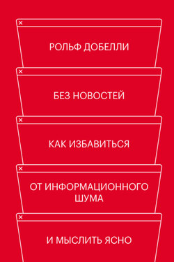 Без новостей. Как избавиться от информационного шума и мыслить ясно - Рольф Добелли