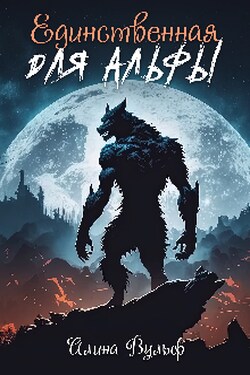 Единственная для Альфы, или Его нежная девочка - Алина Вульф