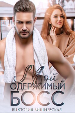 Мой одержимый босс - Виктория Вишневская