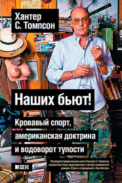 Наших бьют! Кровавый спорт, американская доктрина и водоворот тупости - Хантер Томпсон