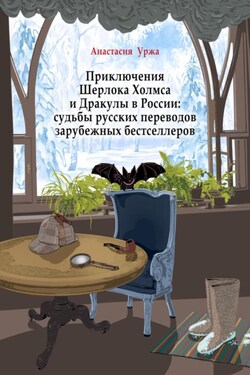 Приключения Шерлока Холмса и Дракулы в России: судьбы русских переводов зарубежных бестселлеров - Анастасия Уржа