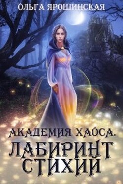 Академия хаоса. Лабиринт стихий - Ольга Ярошинская