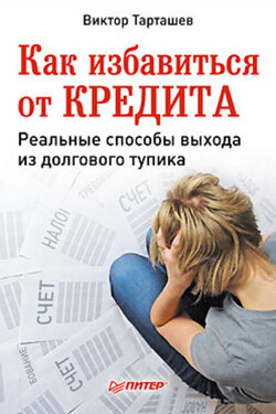 Как избавиться от кредита. Реальные способы выхода из долгового тупика - Виктор Тарташев