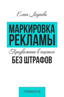 Маркировка рекламы. Продвижение в соцсетях без штрафов - Елена Леденёва