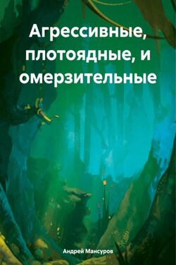 Агрессивные, плотоядные, и омерзительные - Андрей Мансуров
