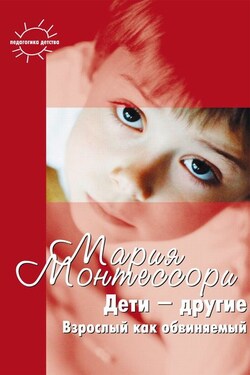 Дети – другие. Взрослый как обвиняемый. Часть первая - Мария Монтессори