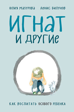 Игнат и другие. Как воспитать особого ребенка - Денис Билунов