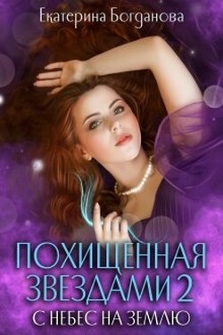 Похищенная звёздами 2. С небес на землю - Екатерина Богданова