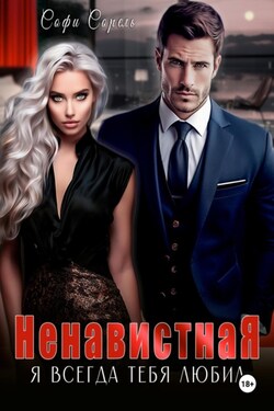 Ненавистная. Я всегда тебя любил - Софи Сорель
