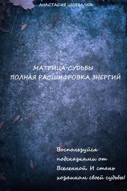 Матрица Судьбы человека. Полная расшифровка энергий - Анастасия Цымбалюк