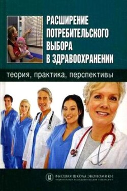 Расширение потребительского выбора в здравоохранении: теория, практика, перспективы - Коллектив авторов