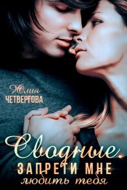 Сводные. Запрети мне любить тебя - Юлия Четвергова