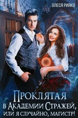 Проклятая в Академии Стражей, или “я случайно, магистр!" - Олеся Рияко