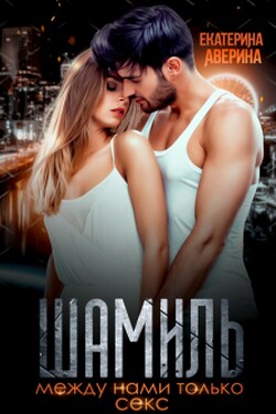 Шамиль. Между нами только секс - Екатерина Аверина