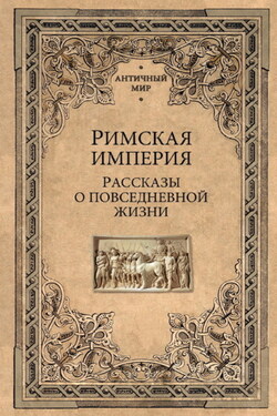 Римская империя. Рассказы о повседневной жизни - Сборник