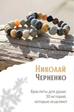 Браслеты для души. 50 историй, которые исцеляют - Николай Черненко