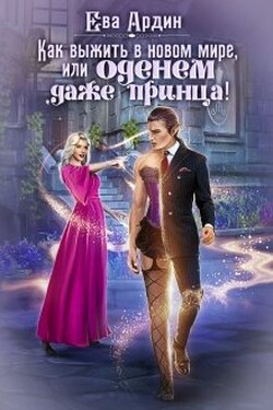 Как выжить в новом мире, или Оденем даже принца! - Ева Ардин
