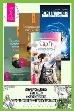 Сара. Путешествие ребенка в мир безграничной радости. Роман ; Закон притяжения ; Удивительная сила осознанного намерения. Часть I ; Часть II - Эстер и Джерри Хикс