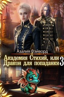 Академия Стихий, или Дракон для попаданки 3 - Азалия Фэйворд