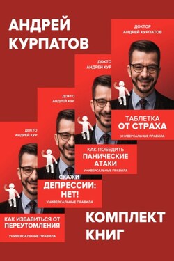 Комплект книг: Таблетка от страха / Как победить панические атаки. Универсальные правила / Скажи депрессии «НЕТ!». Универсальные правила / Как избавиться от переутомления. Универсальные правила - Андрей Курпатов
