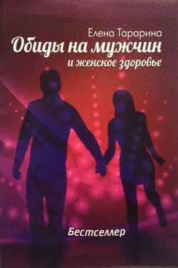 Обиды на мужчин и женское здоровье - Елена Тарарина