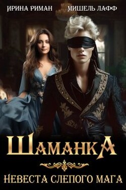 Шаманка. Невеста слепого мага - Ирина Риман