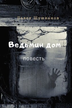 Ведьмин дом. Повесть - Павел Шушканов