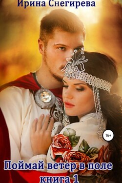 Поймай ветер в поле. Книга 1 - Ирина Снегирева