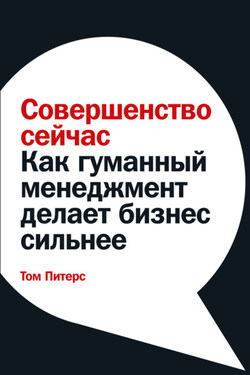 Совершенство сейчас. Как гуманный менеджмент делает бизнес сильнее - Томас Питерс