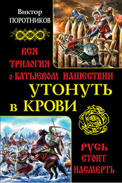 Утонуть в крови. Вся трилогия о Батыевом нашествии - Виктор Поротников
