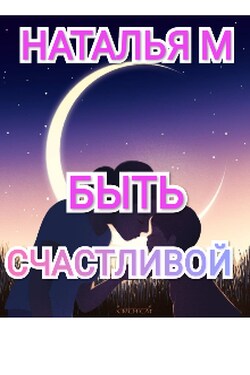 Быть счастливой - Наталья мелихова