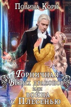 Горничная Белых драконов, или Война с Плесенью - Полина Корн