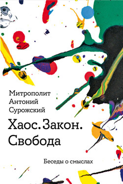 Хаос. Закон. Свобода. Беседы о смысла - Антоний Сурожский